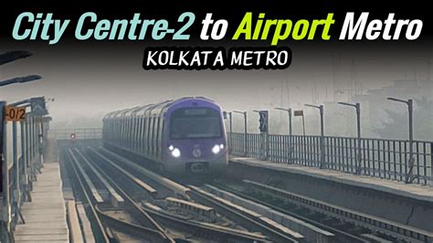 City Centre-2 to Airport Metro Details || Kolkata Metro || MetroRail ...