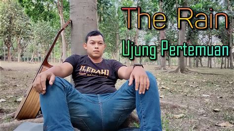 The Rain Ujung Pertemuan Akustik Live Cover Youtube