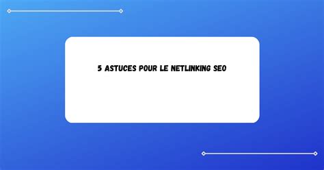 5 Astuces Pour Le Netlinking SEO