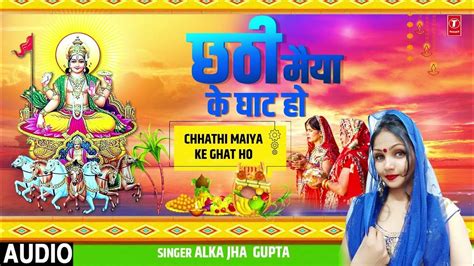 Audio Chhathi Maiya Ke Ghat Ho Bhojpuri Chhath Geet Alka Jha T