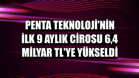 Penta Teknoloji nin ilk 9 aylık cirosu 6 4 milyar TL ye yükseldi