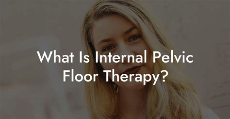 What Is Internal Pelvic Floor Therapy Glutes Core And Pelvic Floor