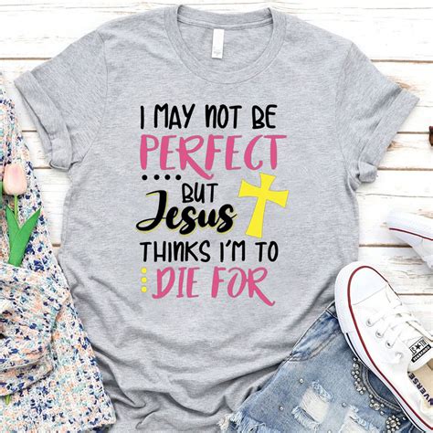 I May Not Be Perfect But Jesus Thinks Im To Die For T Shirt Sale