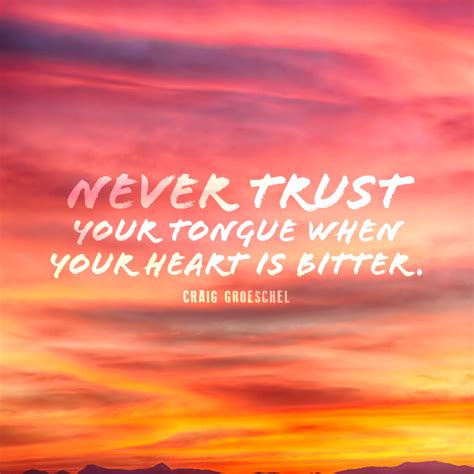 Never Trust Your Tongue When Your Heart Is Bitter SermonQuotes