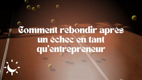 Comment rebondir après un échec en tant qu entrepreneur astuces