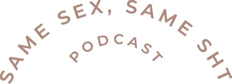 Same Sex Same Sht Podcast