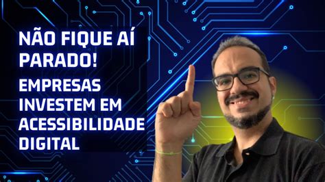 N O Fique A Parado Empresas Investem Em Acessibilidade Digital Youtube