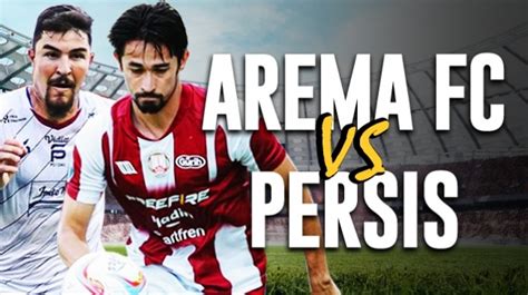 Prediksi Arema Fc Vs Persis Solo Di Bri Liga 1 Head To Head Susunan