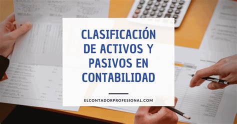 Clasificaci N De Activos Y Pasivos En Contabilidad Contador Profesional