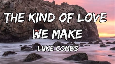 Luke Combs The Kind Of Love We Make Lyrics Youtube