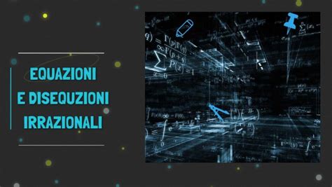 Matematica Equazioni E Disequazioni Irrazionali