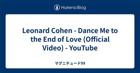 Leonard Cohen Dance Me To The End Of Love Official Video Youtube マグニチュード99