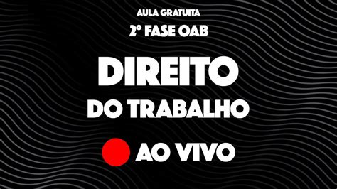 Aula Gratuita Direito Do Trabalho Prova Oab Fase Do Xxxvii