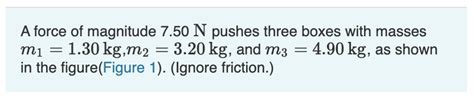 Solved A Force Of Magnitude N Pushes Three Boxes With Chegg