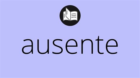 Que significa AUSENTE ausente SIGNIFICADO ausente DEFINICIÓN Que