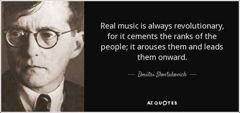 Dmitri Shostakovich quote: Real music is always revolutionary, for it ...