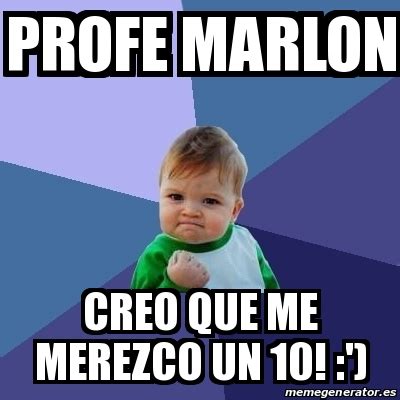 Meme Bebe Exitoso Profe Marlon Creo Que Me Merezco Un 10 17676258