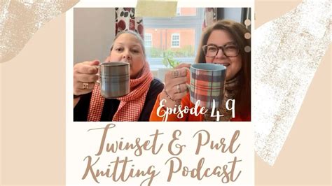 Twinset Purl Knitting Podcast Episode 49 Its All About The New