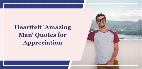 59 Heartfelt Amazing Man Quotes For Appreciation