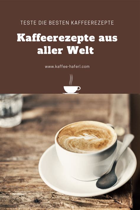 Kaffee Spezialitäten aus aller Welt geben dir eine Übersicht über