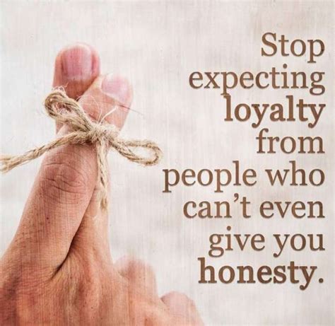 Stop Expecting Loyalty From People Who Cant Even Give You Honesty