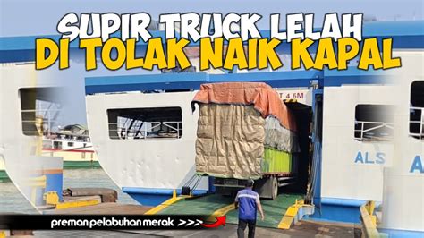 Sedih Supir Truck Lelah Di Tolak Naik Kapal Di Pelabuhan Merak Youtube