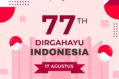 14 Kata Kata Ucapan Selamat Hut Ri Ke 77 Atau Hari Kemerdekaan 17 Agustus 2022 Menarik Untuk