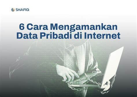 Cara Mengamankan Data Pribadi Di Internet Shafiq