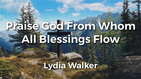 Praise God From Whom All Blessings Flow by Lydia Walker | Doxology ...