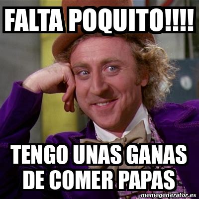 Meme Willy Wonka Falta Poquito Tengo Unas Ganas De Comer Papas