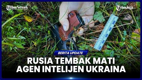 RUSIA TEMBAK MATI AGEN INTELIJEN UKRAINA YANG BAWA MISI MEMATIKAN YouTube