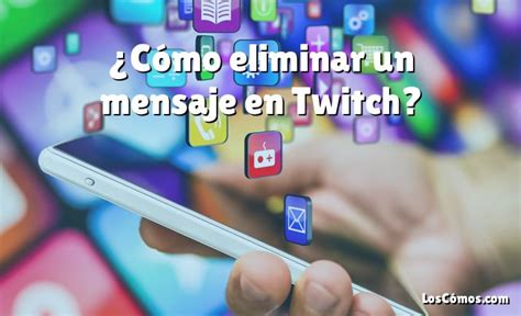 Cómo eliminar un mensaje en Twitch 2022 LosComos