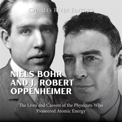 Niels Bohr and J. Robert Oppenheimer: The Lives and Careers of the ...