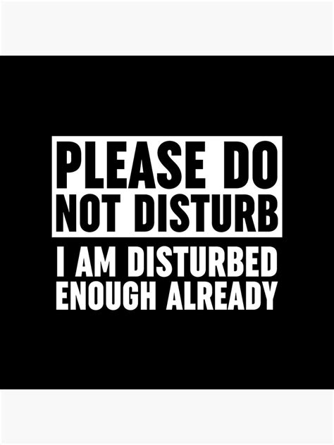 Please Do Not Disturb I Am Disturbed Enough Already Poster For Sale