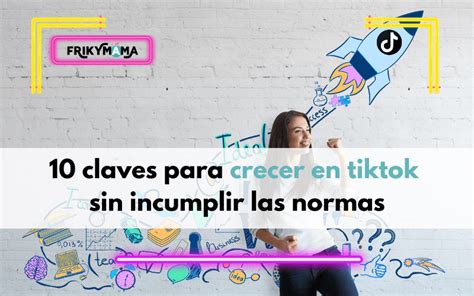 10 Claves Para Crecer En Tiktok Sin Incumplir Las Normas Frikymama