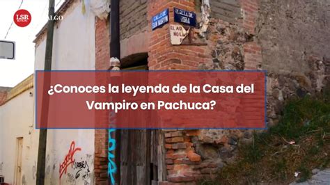 Conoces La Leyenda De La Casa Del Vampiro En Pachuca Youtube