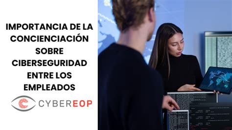 Importancia De La Concienciación Sobre Ciberseguridad Entre Los Empleados