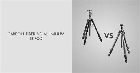 Carbon Fiber Vs Aluminum Tripod What To Choose