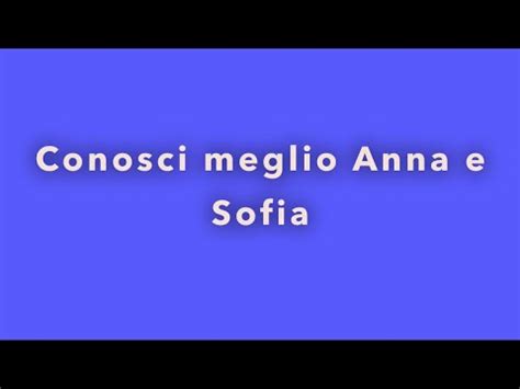 Conosci Meglio Anna E Sofia Youtube