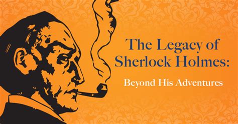 The Legacy Of Sherlock Holmes Beyond His Adventures