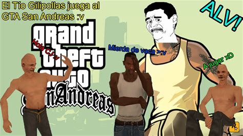 Gta San Andreas Loquendo El T O Gilipollas Juega Al Gta San Andreas