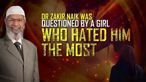 Dr Zakir Naik Was Questioned By A Girl Who Hated Him The Most Youtube