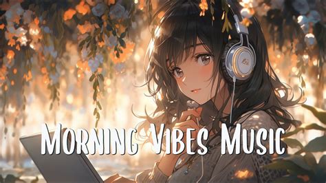 Chill Vibes Music 🍀 A Playlist To Boost Your Mood 🌻 Morning Music For Positive Energy⚡ Youtube