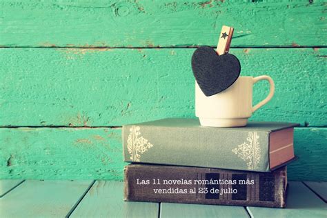 Las Novelas Rom Nticas M S Vendidas Al De Julio El Placer De La