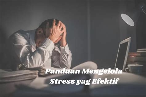 Menaklukkan Stres Dengan Efektif Tips Dan Panduan Untuk Mengelola