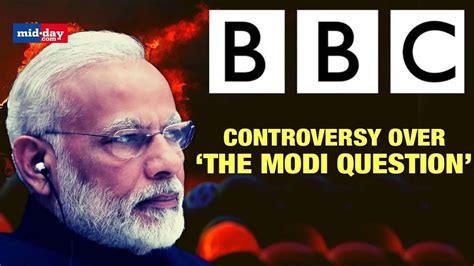 Bbc Modi Documentary Govt Vs Opposition Over The Bbc Documentary Row