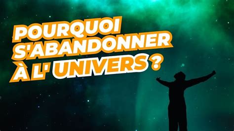 7 CHOSES QUI SE PRODUISENT LORSQUE VOUS VOUS ABANDONNEZ A L UNIVERS