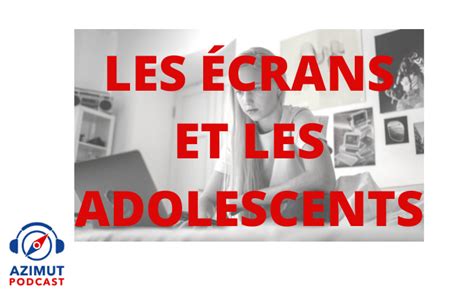 Les écrans Et Les Adolescents Azimut