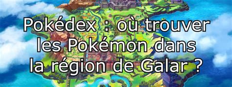 Pok Dex O Trouver Les Pok Mon Dans La R Gion De Galar Pok Graph