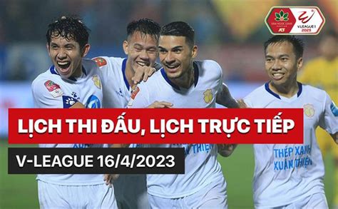 Lịch thi đấu V League lịch trực tiếp VLeague hôm nay 16 4 2023